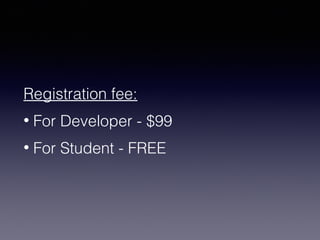 Registration fee: 
• For Developer - $99 
• For Student - FREE 
 