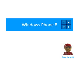I    Y
Windows Phone 8        




                  By

                  Harish
                  Naga Harish M
 