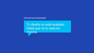 WP MOTION DESIGNER

Tu diseño no está acabado
hasta que no lo veas en
marcha

 