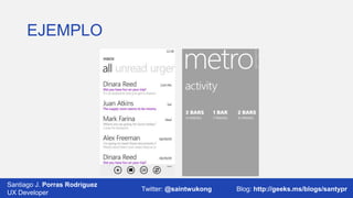 EJEMPLO

Santiago J. Porras Rodríguez
03/12/2013
UX Developer

Twitter: @saintwukong

34
Blog: http://geeks.ms/blogs/santypr

 