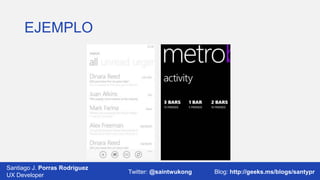 EJEMPLO

Santiago J. Porras Rodríguez
03/12/2013
UX Developer

Twitter: @saintwukong

35
Blog: http://geeks.ms/blogs/santypr

 