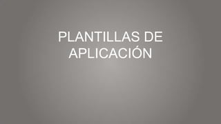 PLANTILLAS DE
APLICACIÓN

 