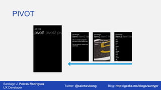 PIVOT

Santiago J. Porras Rodríguez
03/12/2013
UX Developer

Twitter: @saintwukong

42
Blog: http://geeks.ms/blogs/santypr

 