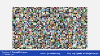 Santiago J. Porras Rodríguez
03/12/2013
UX Developer

Twitter: @saintwukong

7
Blog: http://geeks.ms/blogs/santypr

 