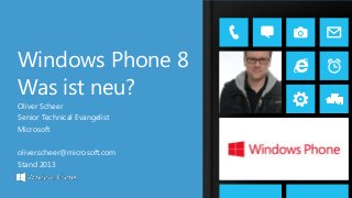 Oliver Scheer
Senior Technical Evangelist
Microsoft
oliver.scheer@microsoft.com
Stand 2013
Windows Phone 8
Was ist neu?
 