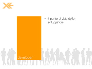 developer
• Il punto di vista dello
sviluppatore
 