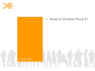 Overview
• Novità di Windows Phone 8.1
 