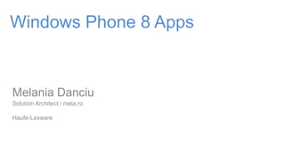 Windows Phone 8 Apps


Melania Danciu
Solution Architect / mela.ro

Haufe-Lexware
 