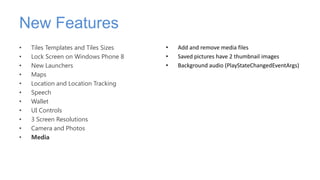 New Features
•   Tiles Templates and Tiles Sizes   •   Add and remove media files
•   Lock Screen on Windows Phone 8    • ...