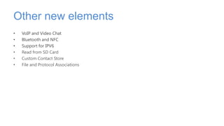 Other new elements
•   VoIP and Video Chat
•   Bluetooth and NFC
•   Support for IPV6
•   Read from SD Card
•   Custom Con...