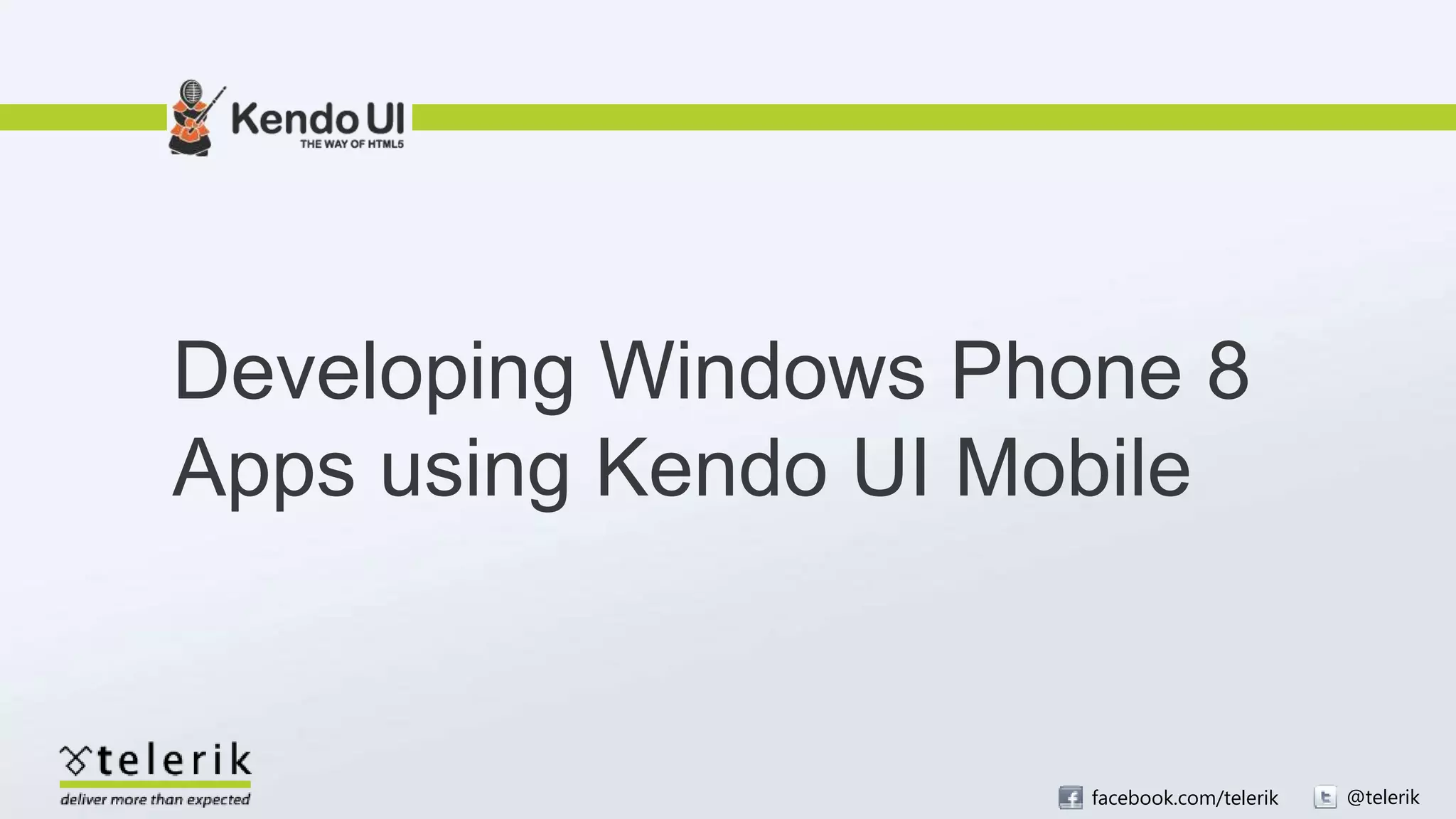 facebook.com/telerik @telerik
Developing Windows Phone 8
Apps using Kendo UI Mobile
 