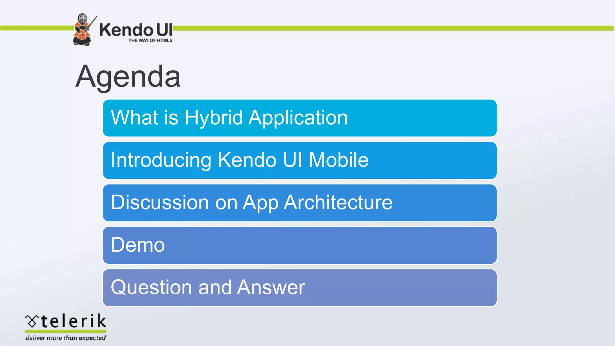 Agenda
What is Hybrid Application
Introducing Kendo UI Mobile
Discussion on App Architecture
Demo
Question and Answer
 