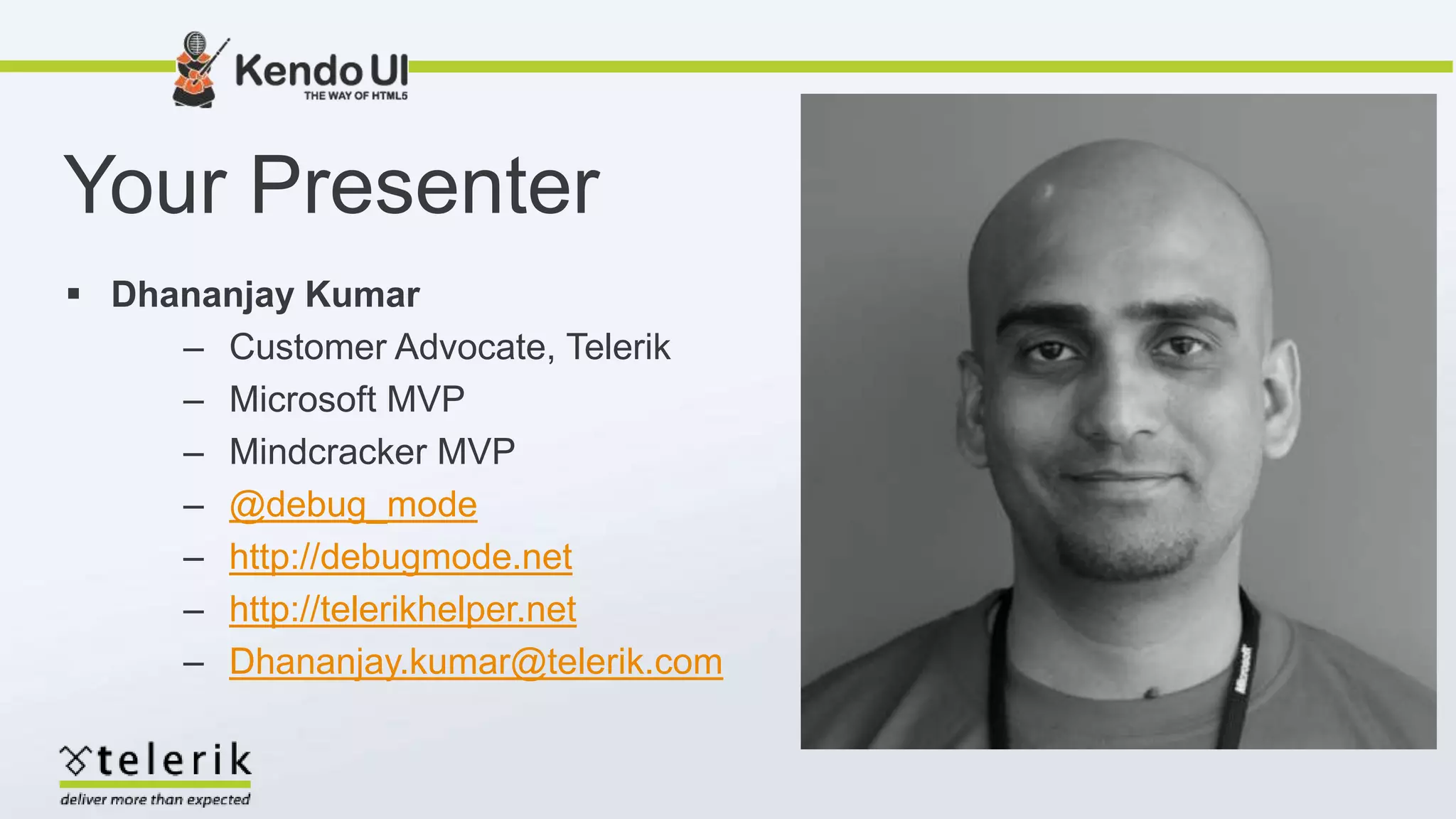  Dhananjay Kumar
– Customer Advocate, Telerik
– Microsoft MVP
– Mindcracker MVP
– @debug_mode
– http://debugmode.net
– http://telerikhelper.net
– Dhananjay.kumar@telerik.com
Your Presenter
 