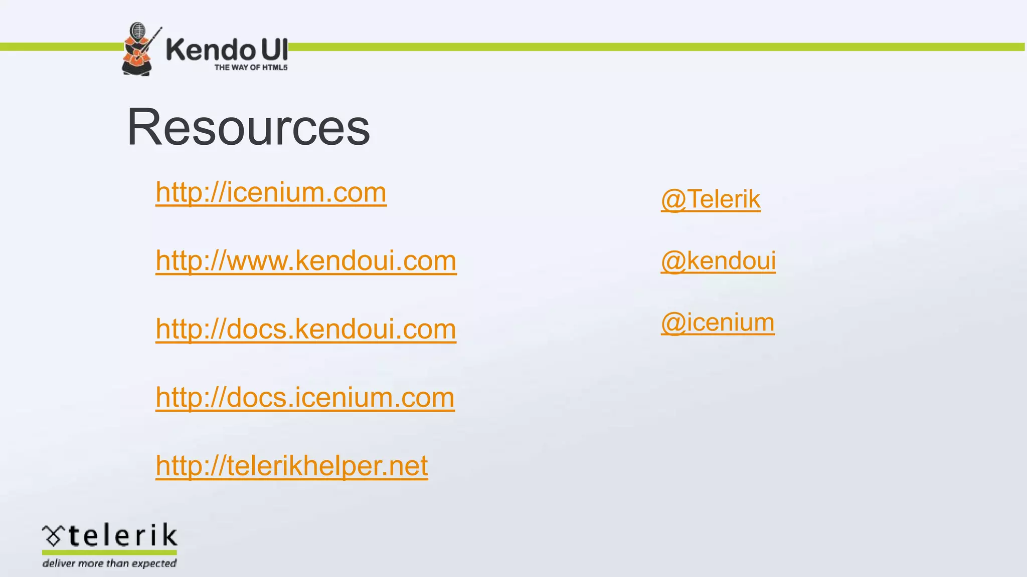 Resources
http://icenium.com
http://www.kendoui.com
http://docs.kendoui.com
http://docs.icenium.com
http://telerikhelper.net
@Telerik
@kendoui
@icenium
 