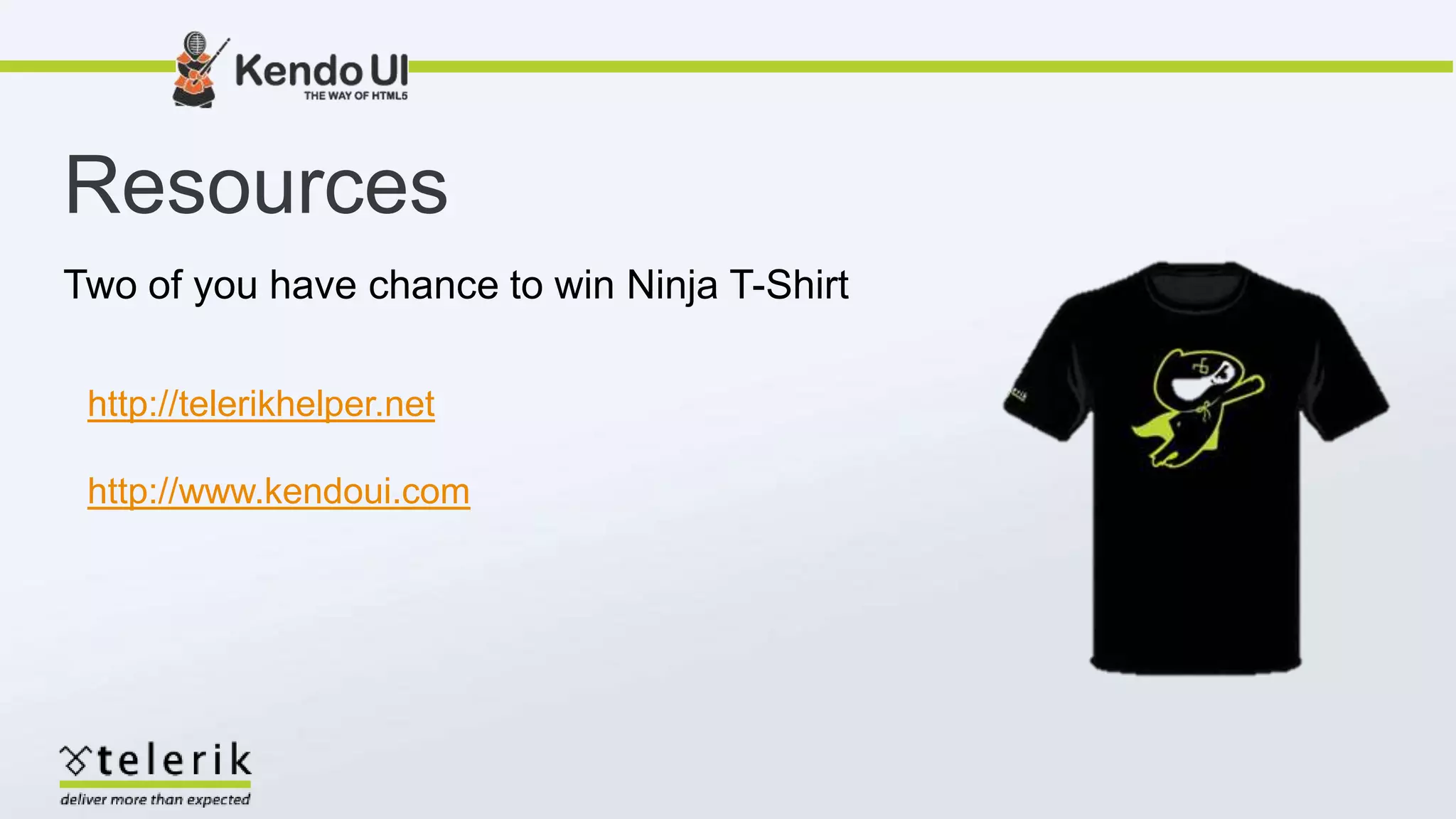 Resources
Two of you have chance to win Ninja T-Shirt
http://telerikhelper.net
http://www.kendoui.com
 
