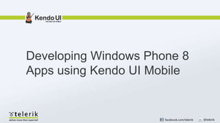 facebook.com/telerik @telerik
Developing Windows Phone 8
Apps using Kendo UI Mobile
 