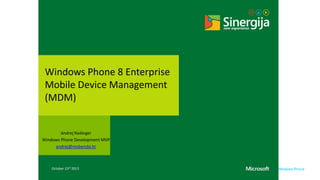 Windows Phone 8 Enterprise
Mobile Device Management
(MDM)

Andrej Radinger
Windows Phone Development MVP
andrej@mobendo.hr

October 23rd 2013

 