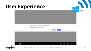 User Experience
Win 8

Windows (Phone) 8 NFC App Scenarios v3.0.0 © 2014 Andreas Jakl

22

 