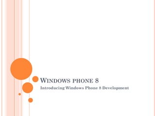 WINDOWS PHONE 8
Introducing Windows Phone 8 Development

 