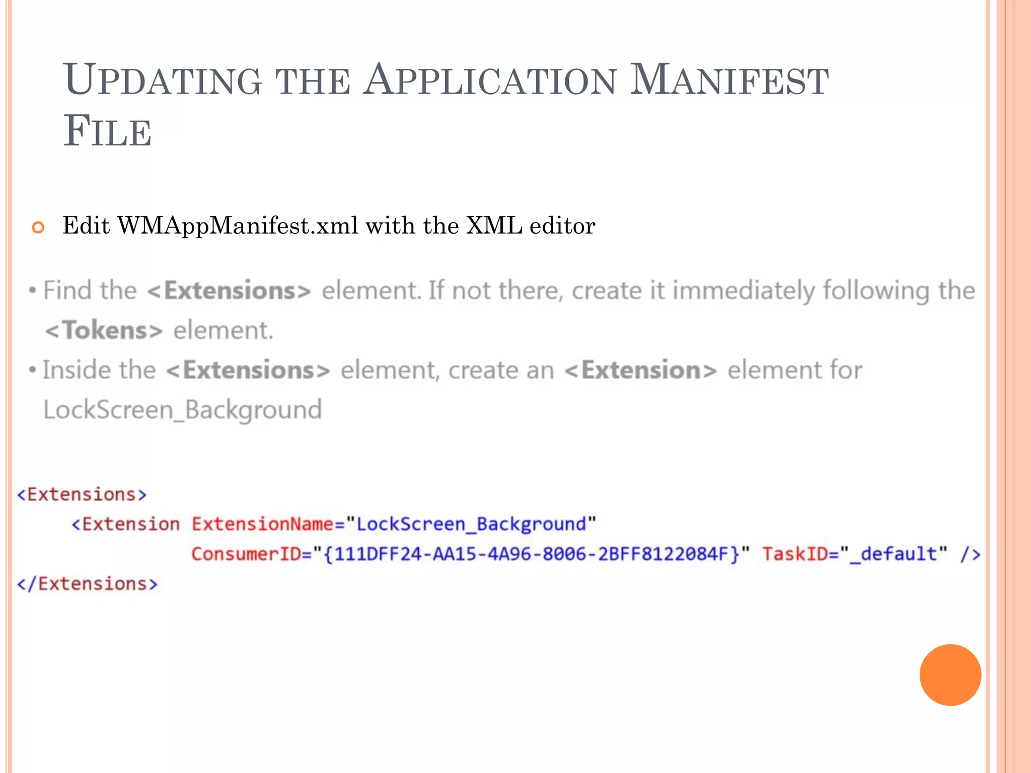 UPDATING THE APPLICATION MANIFEST
FILE
 Edit WMAppManifest.xml with the XML editor
 