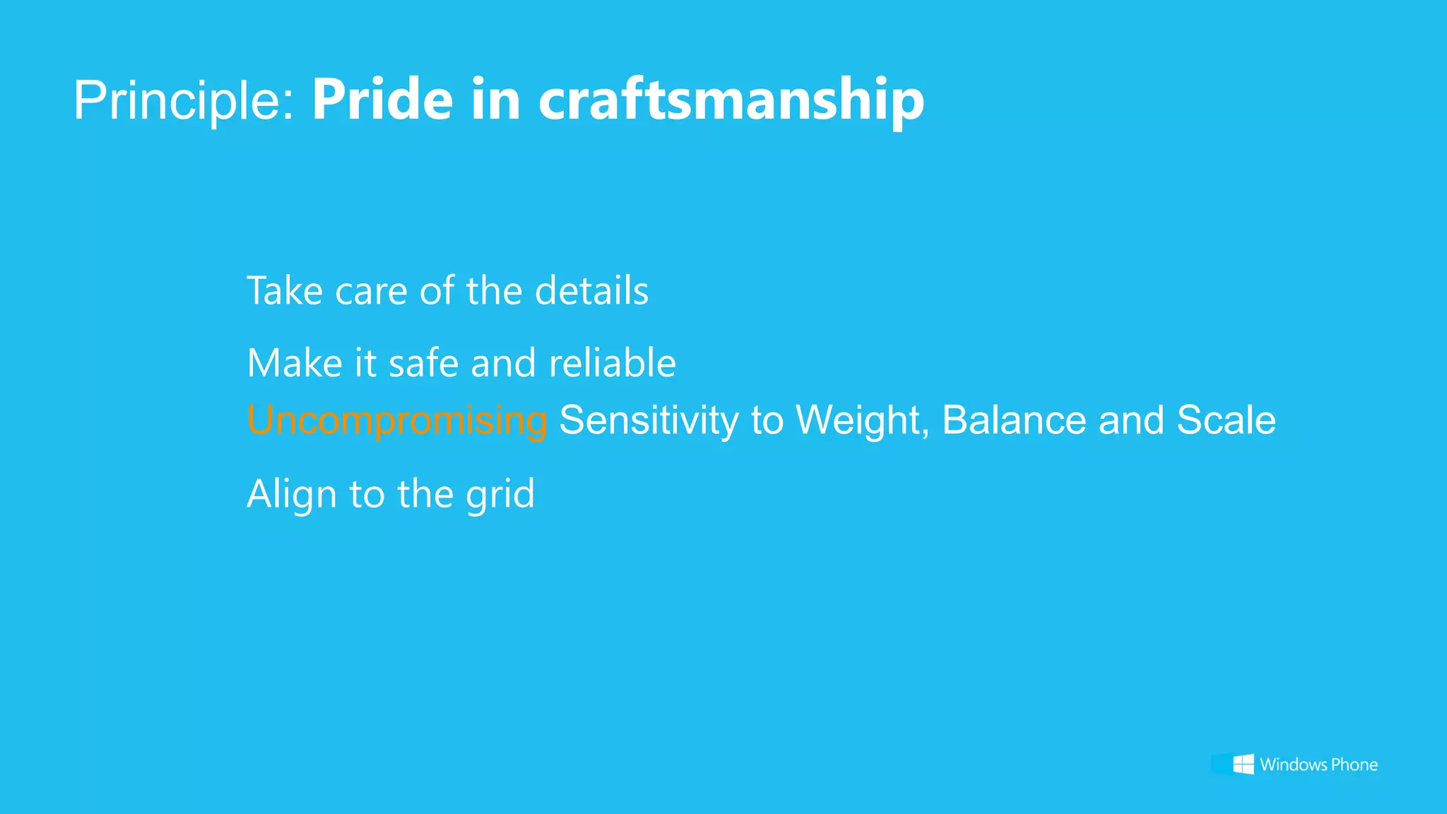 Principle: Pride in craftsmanship


      Take care of the details
      Make it safe and reliable
      Uncompromising Sensitivity to Weight, Balance and Scale
      Align to the grid
 