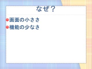 画面の小ささ
機能の少なさ
 