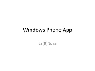 Windows Phone App
La(B)Nova
 