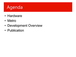 Agenda
•   Hardware
•   Metro
•   Development Overview
•   Publication
 