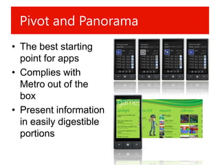 Pivot and Panorama
• The best starting
  point for apps
• Complies with
  Metro out of the
  box
• Present information
  in easily digestible
  portions
 