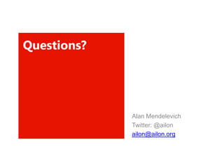 Questions?




             Alan Mendelevich
             Twitter: @ailon
             ailon@ailon.org
 