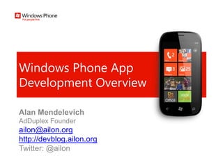 Windows Phone App
Development Overview

Alan Mendelevich
AdDuplex Founder
ailon@ailon.org
http://devblog.ailon.org
Twitter: @ailon
 