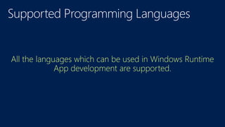 All the languages which can be used in Windows Runtime
App development are supported.
 