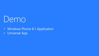 • Windows Phone 8.1 Application
• Universal App
 