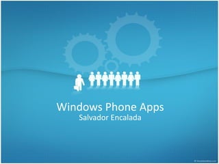 Windows Phone Apps
Salvador Encalada
 