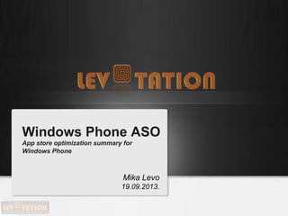 Windows Phone ASO
App store optimization summary for
Windows Phone
Mika Levo
19.09.2013.
 