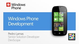 Windows Phone
Development
Pedro Lamas
Senior Solution Developer
DevScope
 