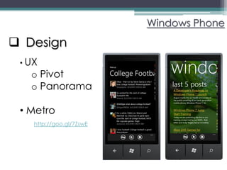Windows Phone

 Design
 • UX
   o Pivot
   o Panorama

 • Metro
    http://goo.gl/7ZswE
 