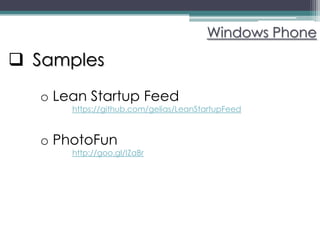 Windows Phone

 Samples
  o Lean Startup Feed
      https://github.com/gelias/LeanStartupFeed



  o PhotoFun
      http://goo.gl/IZaBr
 