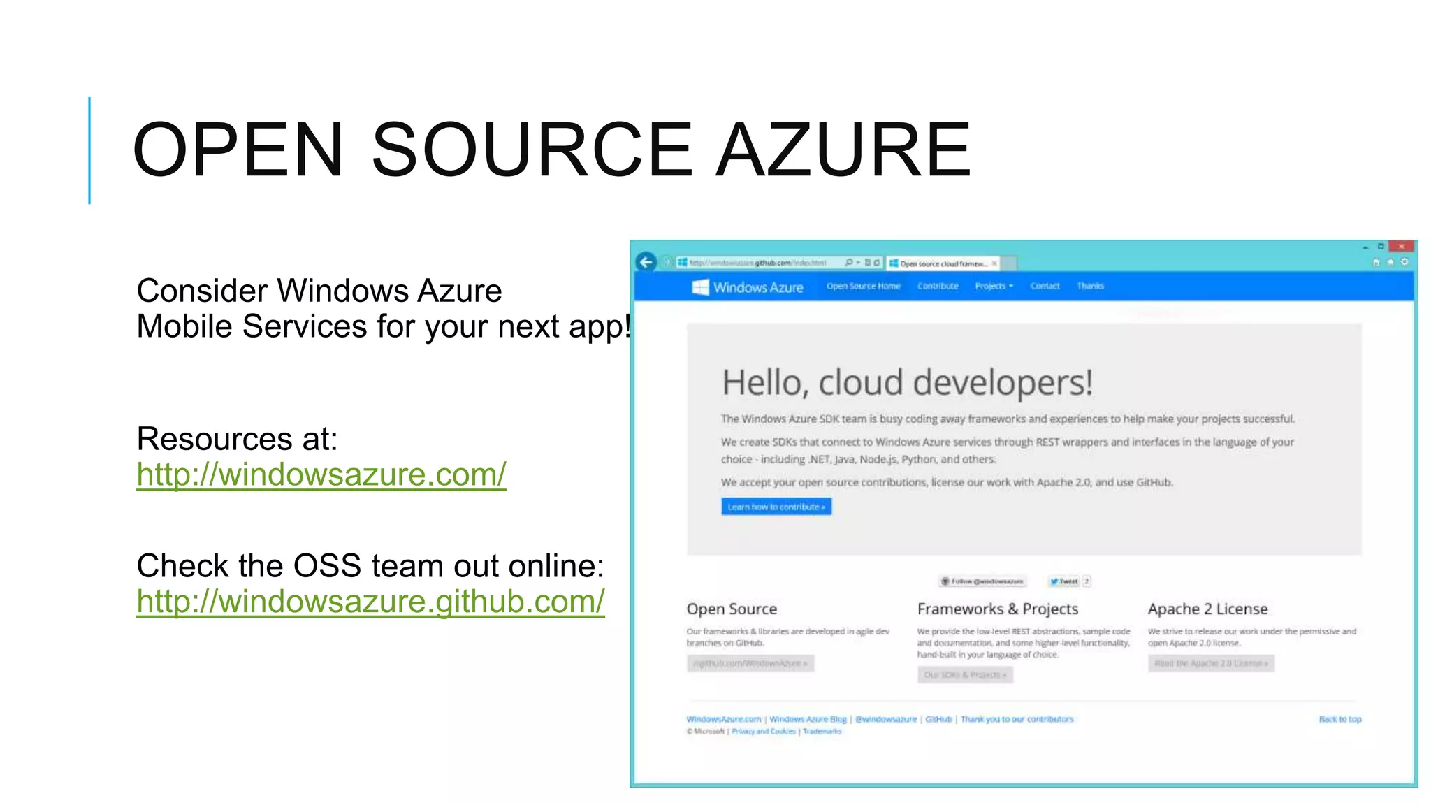 OPEN SOURCE AZURE
Consider Windows Azure
Mobile Services for your next app!


Resources at:
http://windowsazure.com/

Check the OSS team out online:
http://windowsazure.github.com/
 
