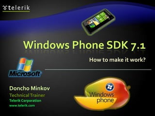 Windows Phone SDK 7.1
                      How to make it work?



Doncho Minkov
Technical Trainer
Telerik Corporation
www.telerik.com
 