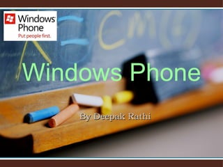 Windows Phone
    By Deepak Rathi
 