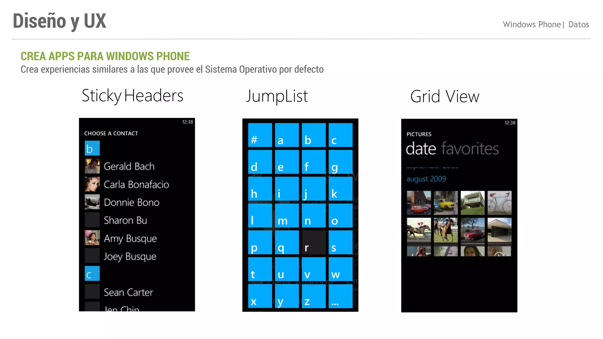Diseño y UX
CREA APPS PARA WINDOWS PHONE

Crea experiencias similares a las que provee el Sistema Operativo por defecto

Windows Phone| Datos

 