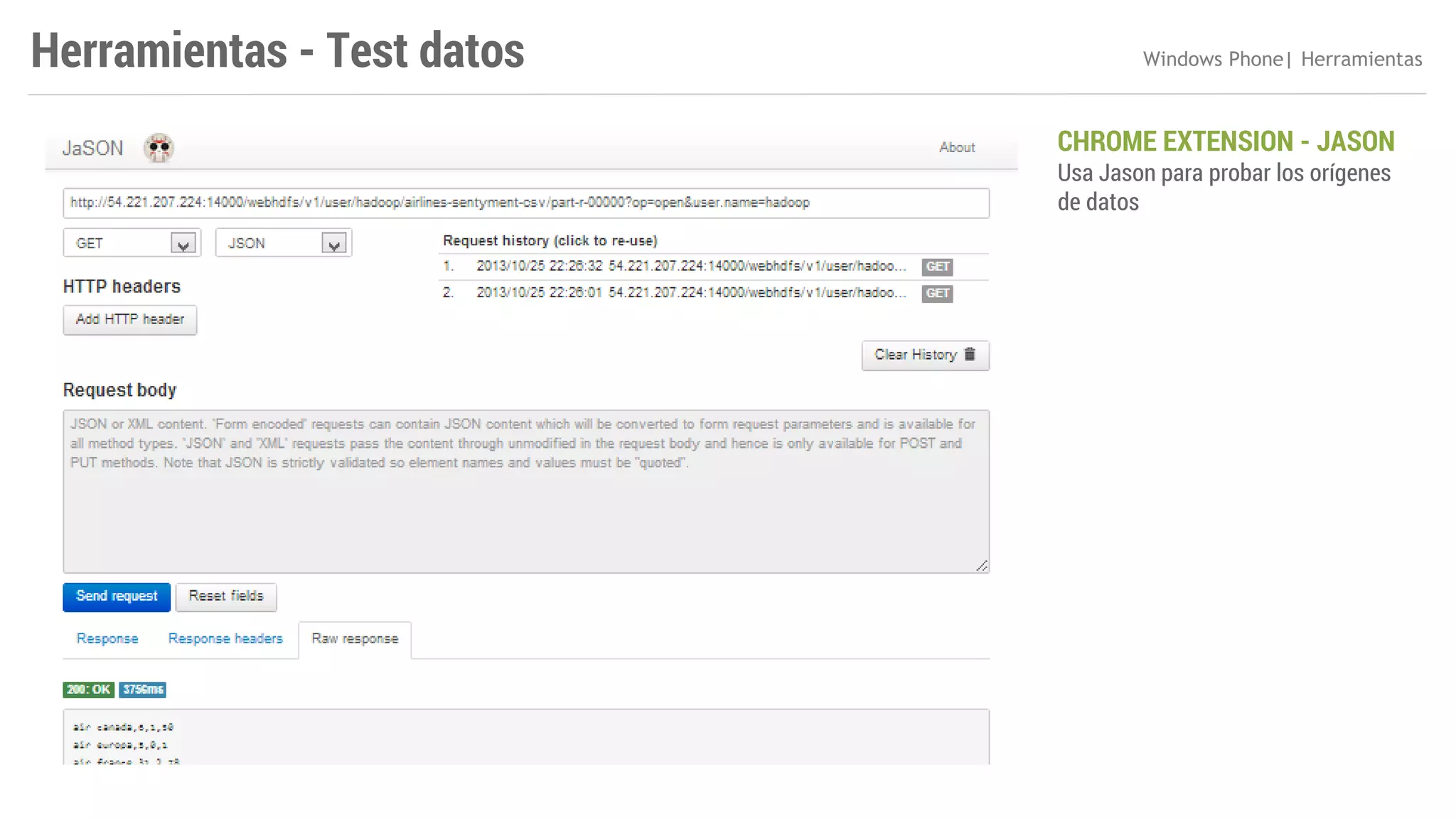 Herramientas - Test datos

Windows Phone| Herramientas

CHROME EXTENSION - JASON
Usa Jason para probar los orígenes
de datos

 