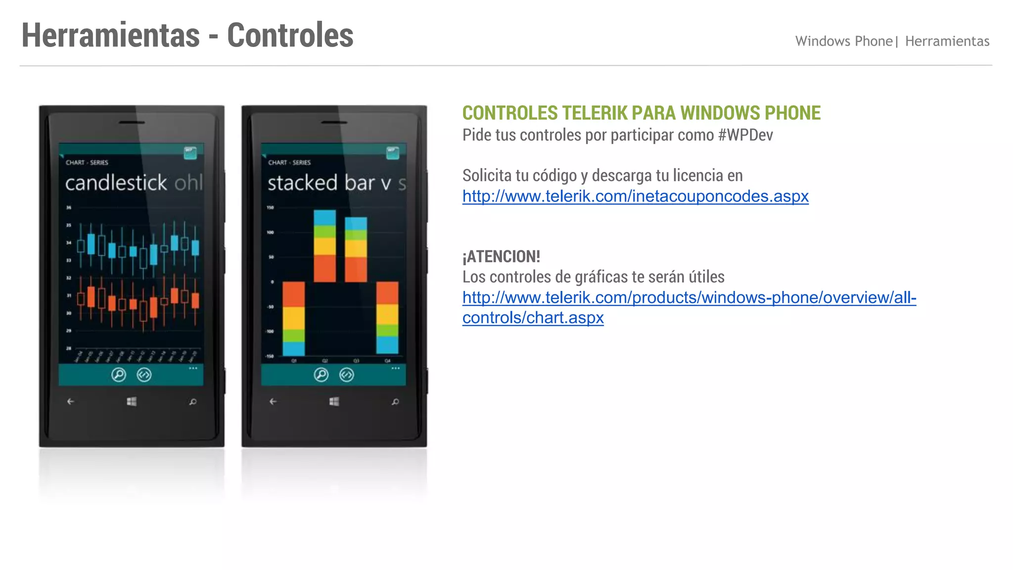 Herramientas - Controles

Windows Phone| Herramientas

CONTROLES TELERIK PARA WINDOWS PHONE
Pide tus controles por participar como #WPDev

Solicita tu código y descarga tu licencia en
http://www.telerik.com/inetacouponcodes.aspx
¡ATENCION!
Los controles de gráficas te serán útiles
http://www.telerik.com/products/windows-phone/overview/allcontrols/chart.aspx

 