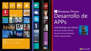 Desarrollo de
APPs
José Rodrigo Jara Rubio
Microsoft Student Partner
Windows Phone Developer
Twitter: @SpartanDark
 