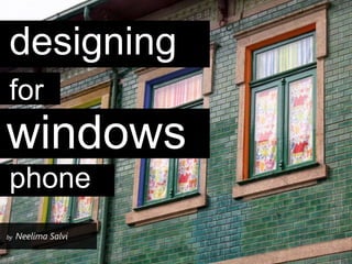 designing
for
windows
phone
by   Neelima Salvi
 