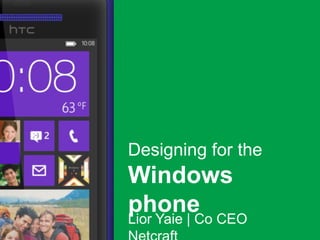 Designing for the
Windows phone

Lior Yair | Co CEO
 