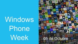 Windows
Phone
Week 05 de Octubre
 
