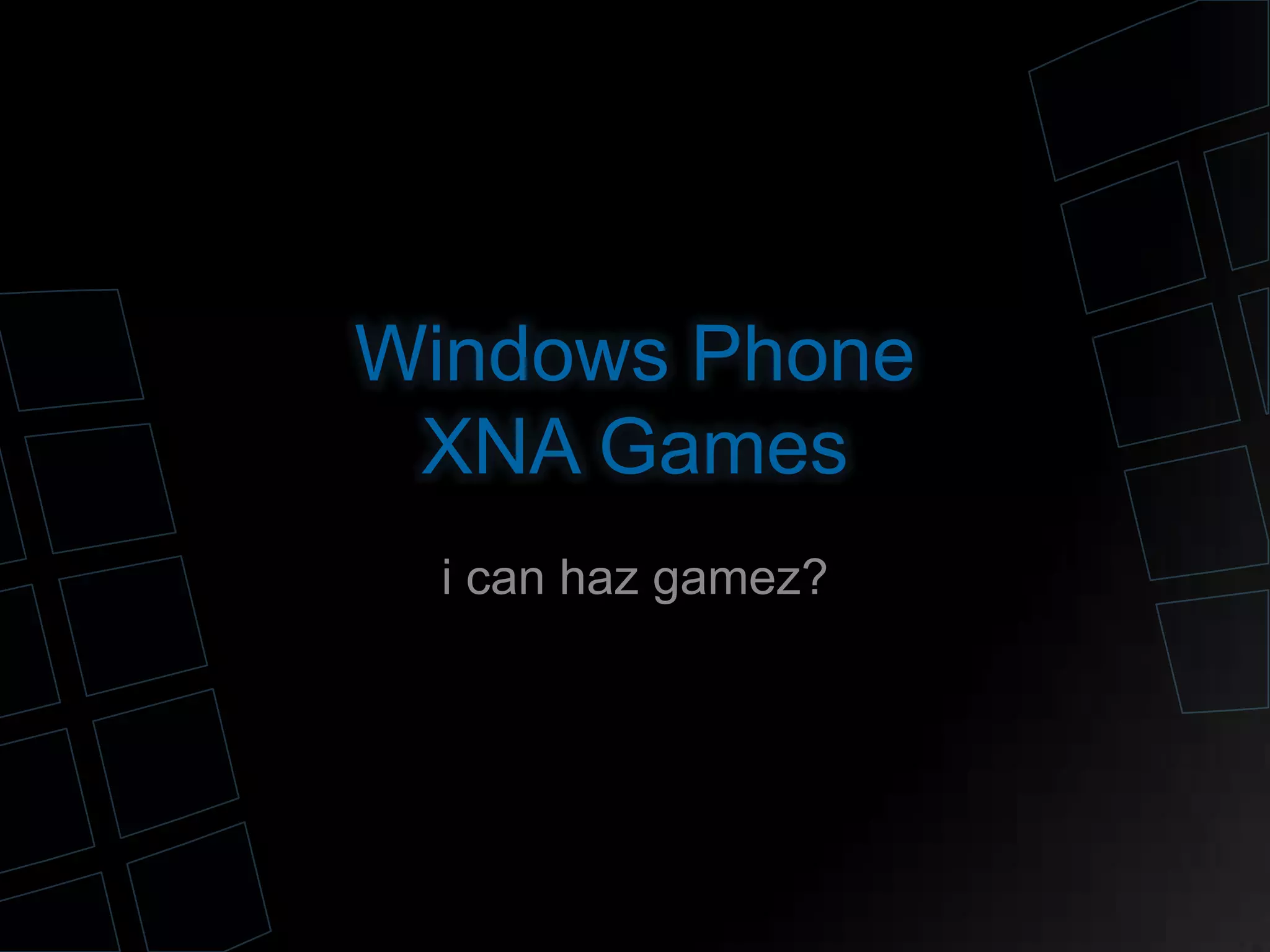 Windows Phone
XNA Games
i can haz gamez?