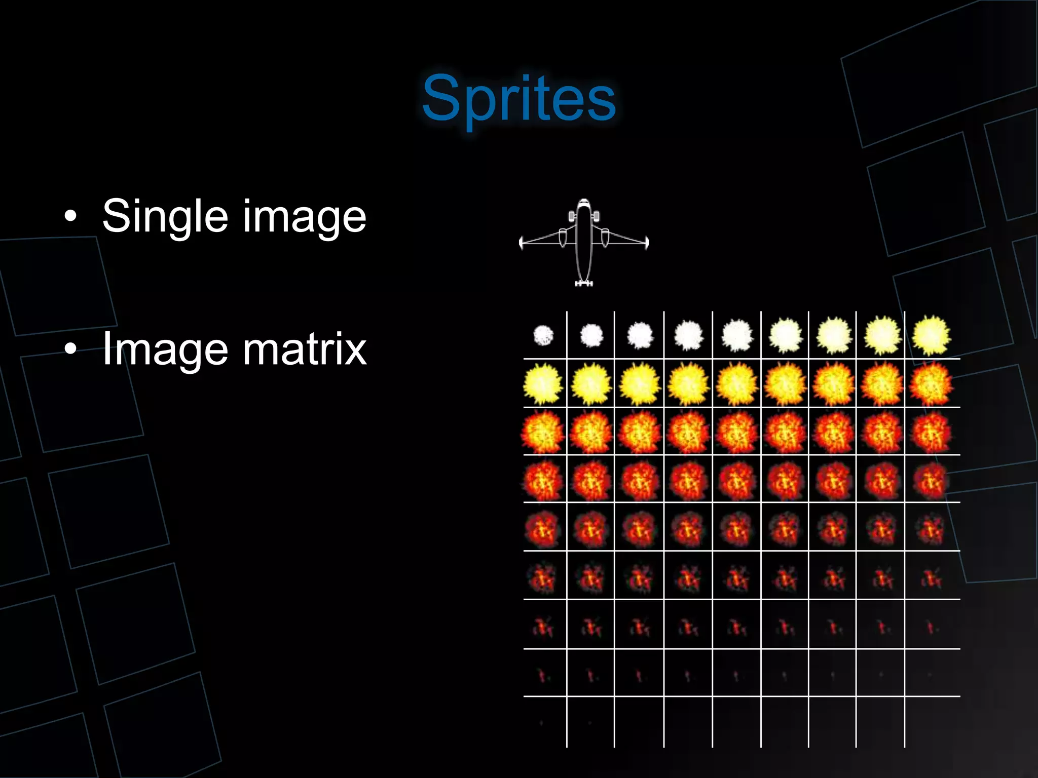 Sprites
• Single image
• Image matrix